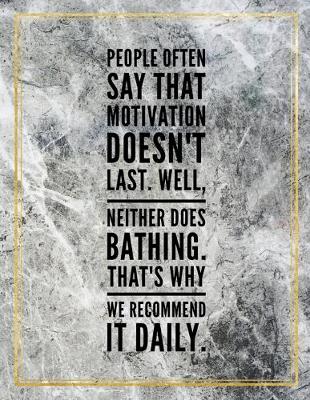 Cover of People often say that motivation doesn't last. Well, neither does bathing. That's why we recommend it daily.