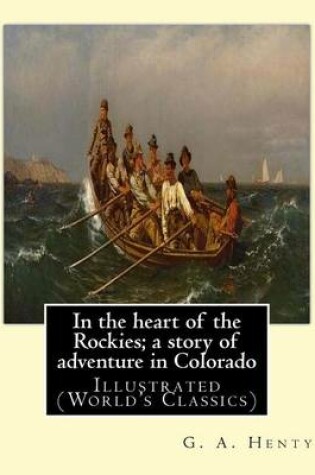 Cover of In the heart of the Rockies; a story of adventure in Colorado, By G. A. Henty