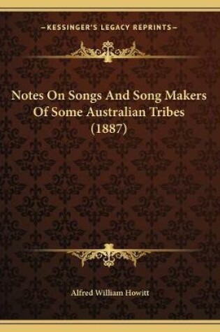 Cover of Notes On Songs And Song Makers Of Some Australian Tribes (1887)