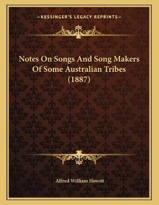 Cover of Notes On Songs And Song Makers Of Some Australian Tribes (1887)