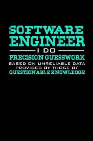 Cover of Software Engineer I do precision guesswork based on unreliable data provided by those of questionable knowledge