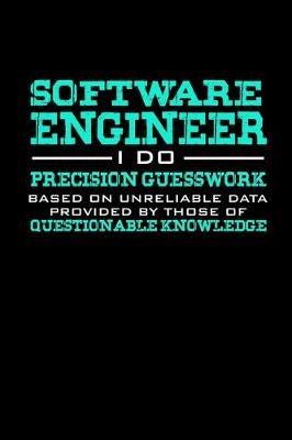 Book cover for Software Engineer I do precision guesswork based on unreliable data provided by those of questionable knowledge