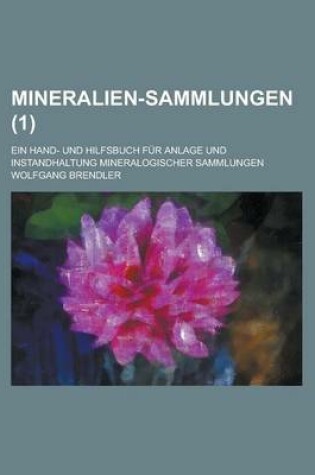 Cover of Mineralien-Sammlungen; Ein Hand- Und Hilfsbuch Fur Anlage Und Instandhaltung Mineralogischer Sammlungen (1)