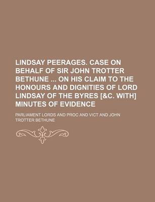 Book cover for Lindsay Peerages. Case on Behalf of Sir John Trotter Bethune on His Claim to the Honours and Dignities of Lord Lindsay of the Byres [&C. With] Minutes of Evidence