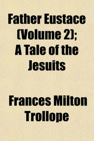 Cover of Father Eustace (Volume 2); A Tale of the Jesuits