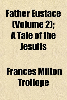 Book cover for Father Eustace (Volume 2); A Tale of the Jesuits