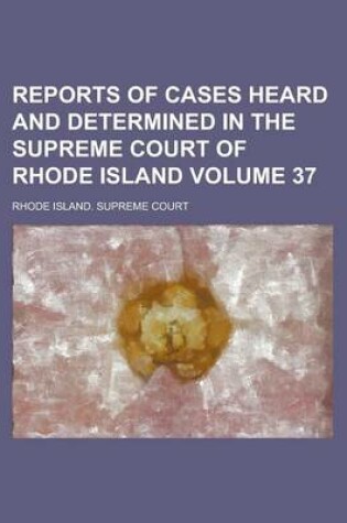 Cover of Reports of Cases Heard and Determined in the Supreme Court of Rhode Island Volume 37