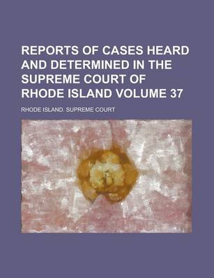 Book cover for Reports of Cases Heard and Determined in the Supreme Court of Rhode Island Volume 37
