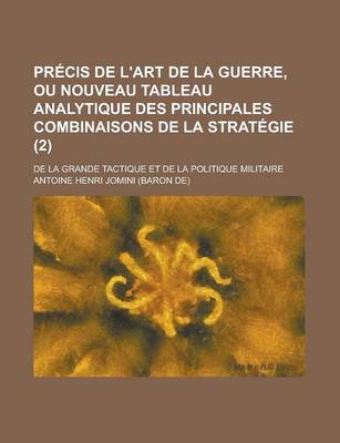 Book cover for Precis de L'Art de La Guerre, Ou Nouveau Tableau Analytique Des Principales Combinaisons de La Strategie (2); de La Grande Tactique Et de La Politique Militaire