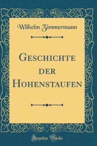 Cover of Geschichte Der Hohenstaufen (Classic Reprint)