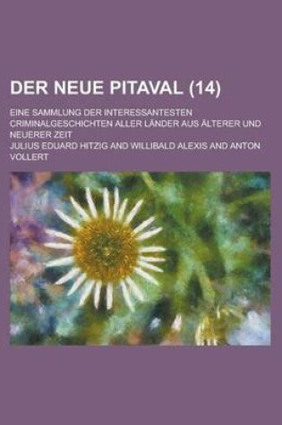 Cover of Der Neue Pitaval (14); Eine Sammlung Der Interessantesten Criminalgeschichten Aller Lander Aus Alterer Und Neuerer Zeit