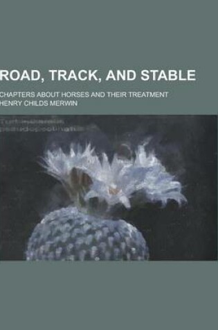 Cover of Road, Track, and Stable; Chapters about Horses and Their Treatment