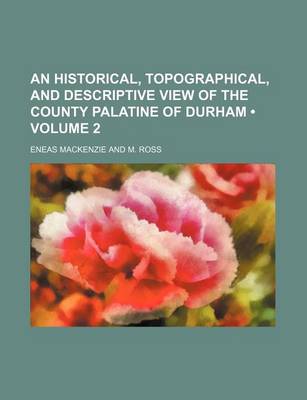 Book cover for An Historical, Topographical, and Descriptive View of the County Palatine of Durham (Volume 2)