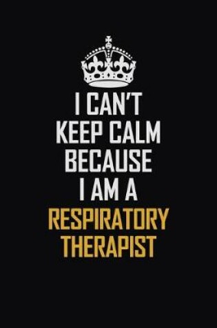 Cover of I Can't Keep Calm Because I Am A Respiratory Therapist