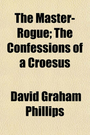 Cover of The Master-Rogue; The Confessions of a Croesus