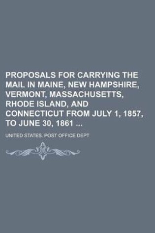 Cover of Proposals for Carrying the Mail in Maine, New Hampshire, Vermont, Massachusetts, Rhode Island, and Connecticut from July 1, 1857, to June 30, 1861