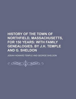 Book cover for History of the Town of Northfield, Massachusetts, for 150 Years; With Family Genealogies. by J.H. Temple and G. Sheldon