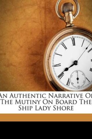 Cover of An Authentic Narrative of the Mutiny on Board the Ship Lady Shore