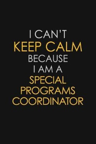 Cover of I Can't Keep Calm Because I Am A Special Programs Coordinator