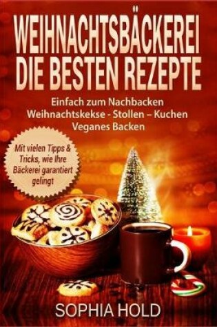 Cover of Weihnachtsbäckerei Die besten Rezepte Einfach zum Nachbacken Weihnachtskekse - Stollen - Kuchen Veganes Backen Mit vielen Tipps & Tricks, wie Ihre Bäckerei garantiert gelingt