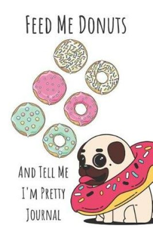 Cover of Feed Me Donuts and Tell Me I'm Pretty Journal