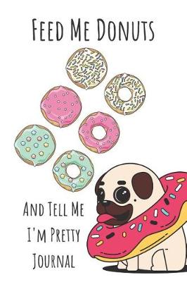 Book cover for Feed Me Donuts and Tell Me I'm Pretty Journal