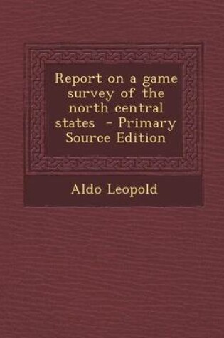Cover of Report on a Game Survey of the North Central States - Primary Source Edition