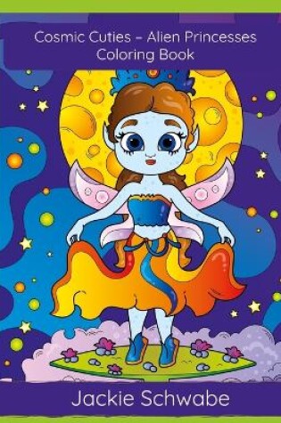 Cover of Cosmic Cuties - Alien Princesses Coloring Book