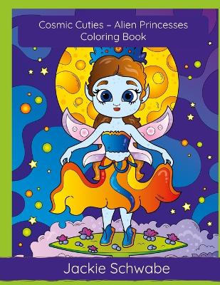 Book cover for Cosmic Cuties - Alien Princesses Coloring Book