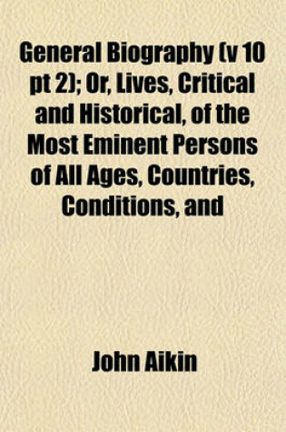 Cover of General Biography (V 10 PT 2); Or, Lives, Critical and Historical, of the Most Eminent Persons of All Ages, Countries, Conditions, and