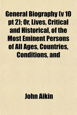 Book cover for General Biography (V 10 PT 2); Or, Lives, Critical and Historical, of the Most Eminent Persons of All Ages, Countries, Conditions, and