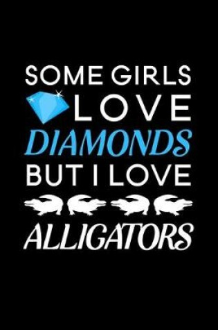 Cover of Some Girls Love Diamonds but I love Alligators