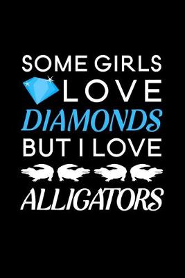 Book cover for Some Girls Love Diamonds but I love Alligators