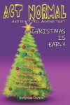 Book cover for Act Normal And Don't Tell Anyone That Christmas Is Early