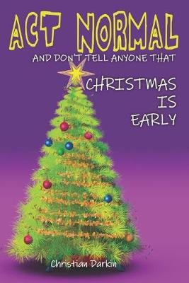 Book cover for Act Normal And Don't Tell Anyone That Christmas Is Early