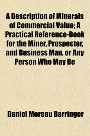 Cover of A Description of Minerals of Commercial Value; A Practical Reference-Book for the Miner, Prospector, and Business Man, or Any Person Who May Be