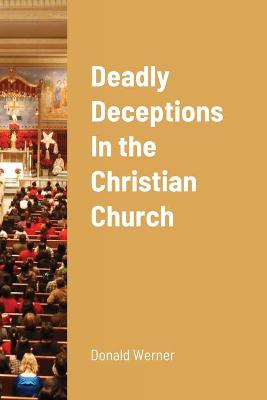 Book cover for Deadly Deceptions In the Christian Church