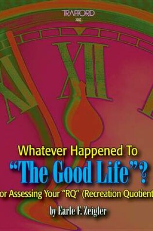 Cover of Whatever Happened to the Good Life? or Assessing Your "Rq" (Recreation Quotient)