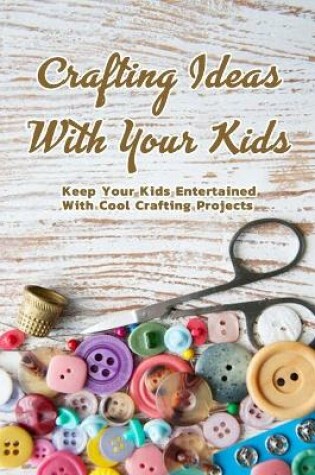 Cover of Crafting Ideas With Your Kids