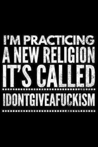 Cover of I'm practicing a new religion, it's called "IDon'tGiveAFuckism"