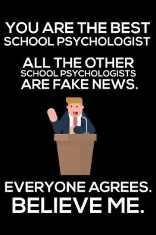 Cover of You Are The Best School Psychologist All The Other School Psychologists Are Fake News. Everyone Agrees. Believe Me.