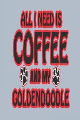 Book cover for All I Need Is Coffee and My Goldendoodle