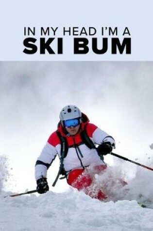 Cover of In My Head I'm A Ski Bum - Skiing Notebook