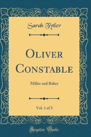 Cover of Oliver Constable, Vol. 1 of 3: Miller and Baker (Classic Reprint)