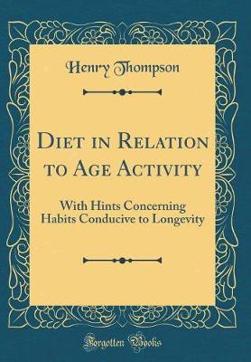 Book cover for Diet in Relation to Age Activity: With Hints Concerning Habits Conducive to Longevity (Classic Reprint)