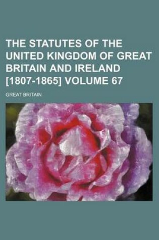 Cover of The Statutes of the United Kingdom of Great Britain and Ireland [1807-1865] Volume 67