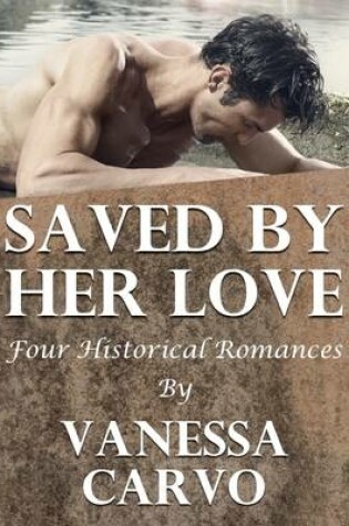 Cover of Saved By Her Love: Four Historical Romances