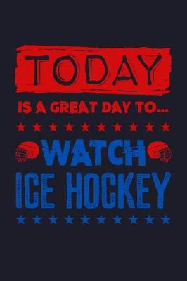 Book cover for Today Is a Great Day to Watch Ice Hockey