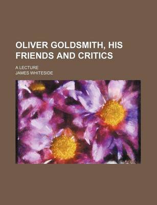 Book cover for Oliver Goldsmith, His Friends and Critics; A Lecture