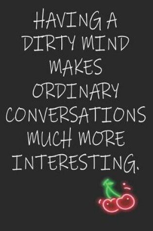 Cover of Having a Dirty Mind Makes Ordinary Conversations Much More Interesting